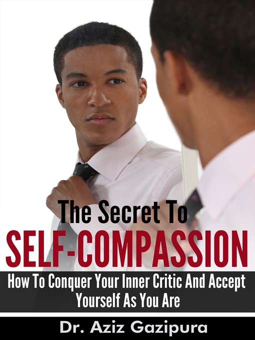 Title details for The Secret To Self-Compassion by Dr. Aziz Gazipura - Available